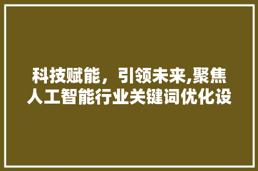 科技赋能，引领未来,聚焦人工智能行业关键词优化设计