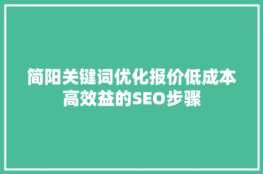 简阳关键词优化报价低成本高效益的SEO步骤