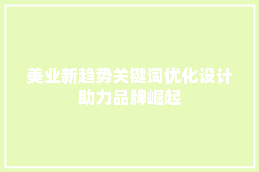美业新趋势关键词优化设计助力品牌崛起