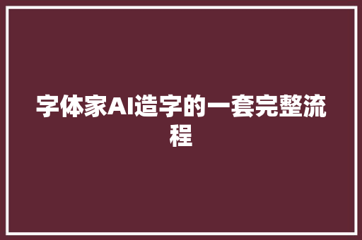 字体家AI造字的一套完整流程