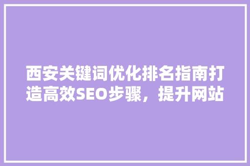 西安关键词优化排名指南打造高效SEO步骤，提升网站流量与品牌影响力