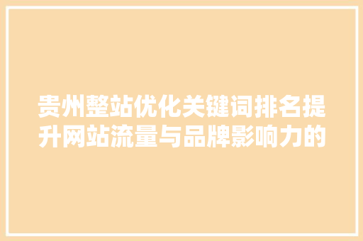 贵州整站优化关键词排名提升网站流量与品牌影响力的方法