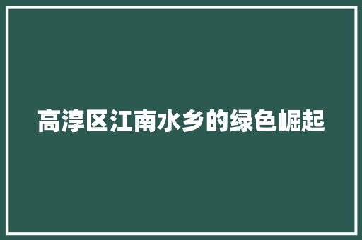 高淳区江南水乡的绿色崛起