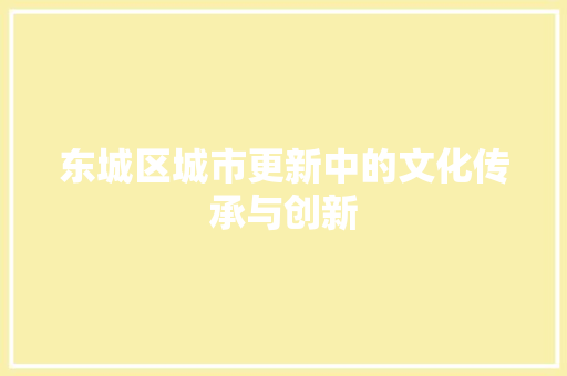 东城区城市更新中的文化传承与创新