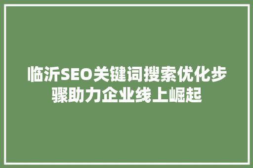 临沂SEO关键词搜索优化步骤助力企业线上崛起