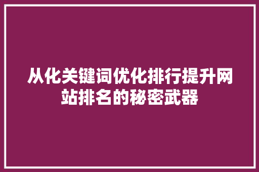 从化关键词优化排行提升网站排名的秘密武器