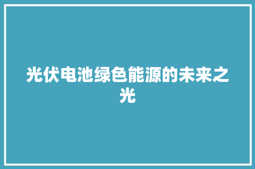 光伏电池绿色能源的未来之光