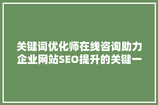 关键词优化师在线咨询助力企业网站SEO提升的关键一步