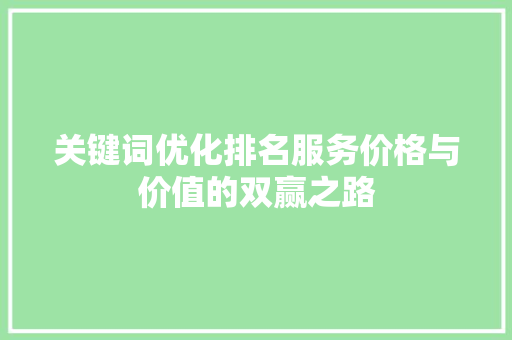 关键词优化排名服务价格与价值的双赢之路