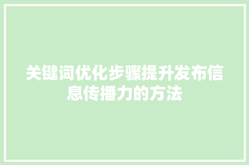 关键词优化步骤提升发布信息传播力的方法