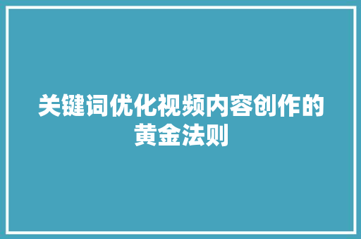 关键词优化视频内容创作的黄金法则