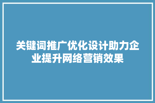 关键词推广优化设计助力企业提升网络营销效果