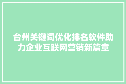 台州关键词优化排名软件助力企业互联网营销新篇章