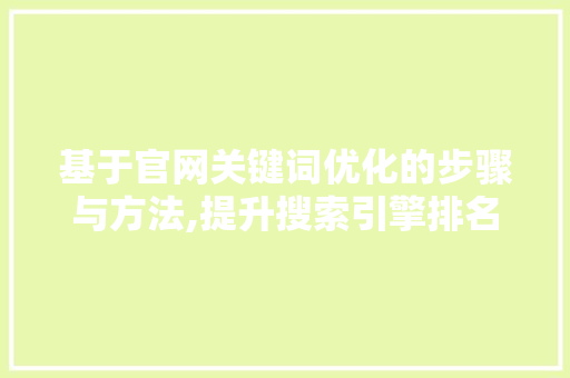 基于官网关键词优化的步骤与方法,提升搜索引擎排名的方法