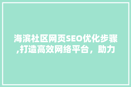 海滨社区网页SEO优化步骤,打造高效网络平台，助力社区发展
