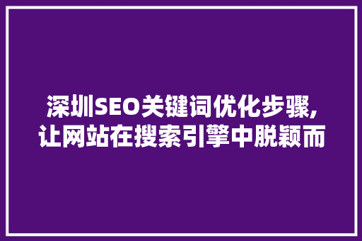 深圳SEO关键词优化步骤,让网站在搜索引擎中脱颖而出