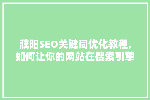 濮阳SEO关键词优化教程,如何让你的网站在搜索引擎中脱颖而出