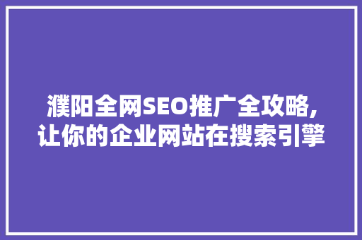 濮阳全网SEO推广全攻略,让你的企业网站在搜索引擎中脱颖而出