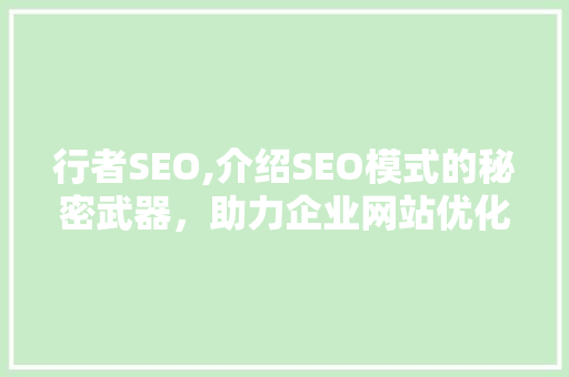 行者SEO,介绍SEO模式的秘密武器，助力企业网站优化