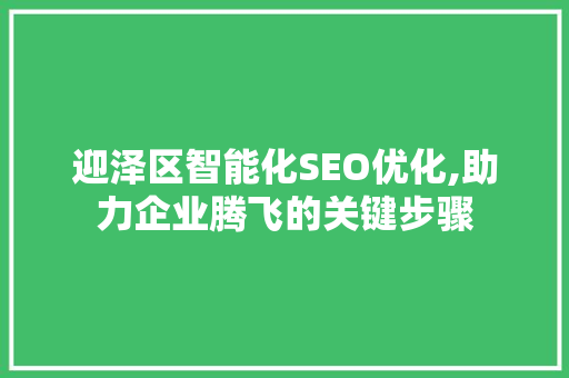 迎泽区智能化SEO优化,助力企业腾飞的关键步骤