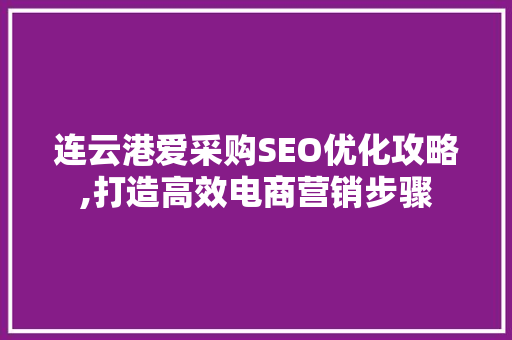 连云港爱采购SEO优化攻略,打造高效电商营销步骤
