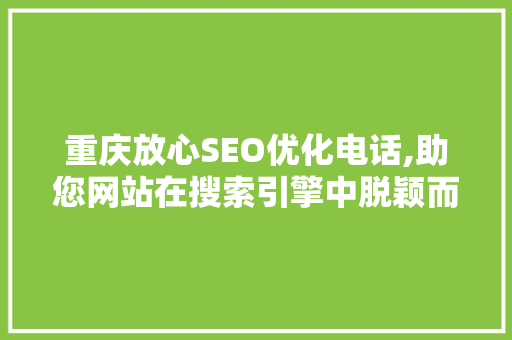 重庆放心SEO优化电话,助您网站在搜索引擎中脱颖而出