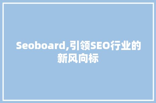 Seoboard,引领SEO行业的新风向标