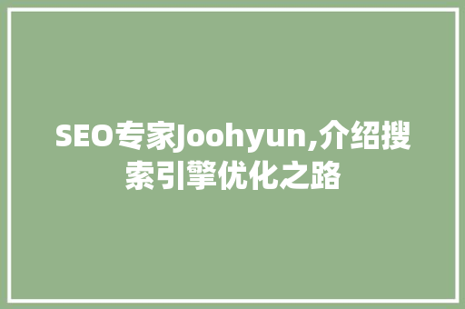 SEO专家Joohyun,介绍搜索引擎优化之路