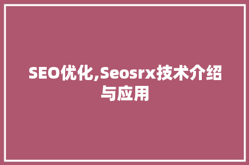 SEO优化,Seosrx技术介绍与应用