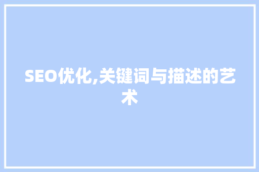 SEO优化,关键词与描述的艺术
