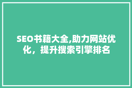 SEO书籍大全,助力网站优化，提升搜索引擎排名