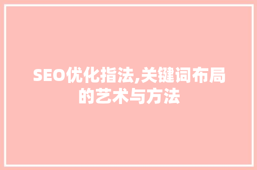 SEO优化指法,关键词布局的艺术与方法