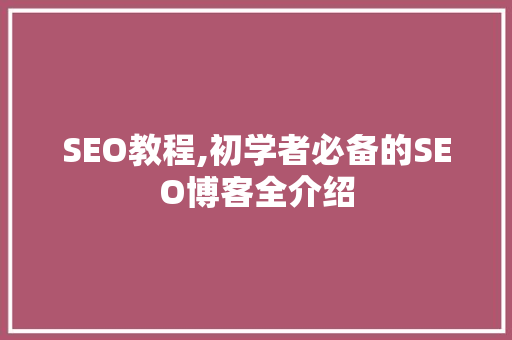 SEO教程,初学者必备的SEO博客全介绍