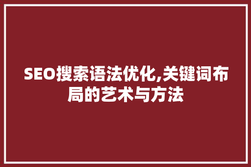 SEO搜索语法优化,关键词布局的艺术与方法
