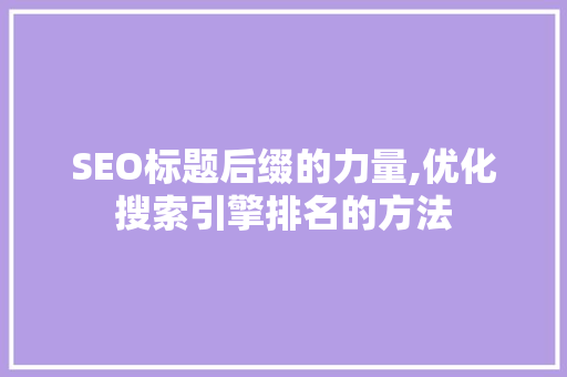 SEO标题后缀的力量,优化搜索引擎排名的方法