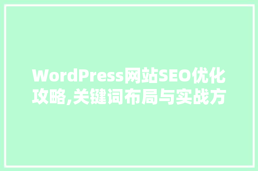 WordPress网站SEO优化攻略,关键词布局与实战方法