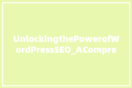 UnlockingthePowerofWordPressSEO_AComprehensiveGuidetoBoostYourWebsite'sVisibility
