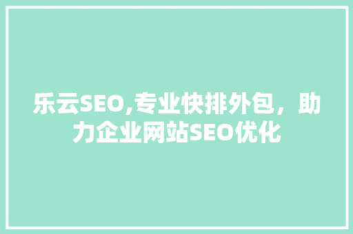 乐云SEO,专业快排外包，助力企业网站SEO优化