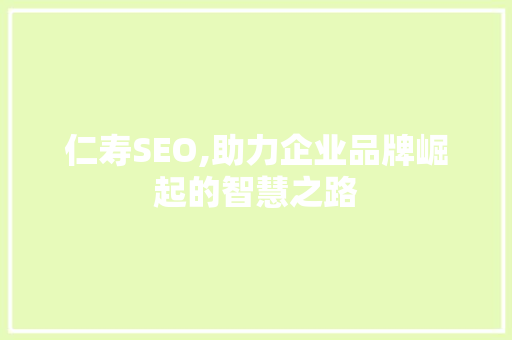 仁寿SEO,助力企业品牌崛起的智慧之路