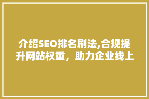 介绍SEO排名刷法,合规提升网站权重，助力企业线上腾飞