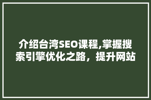 介绍台湾SEO课程,掌握搜索引擎优化之路，提升网站排名与流量