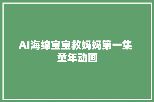 AI海绵宝宝救妈妈第一集 童年动画