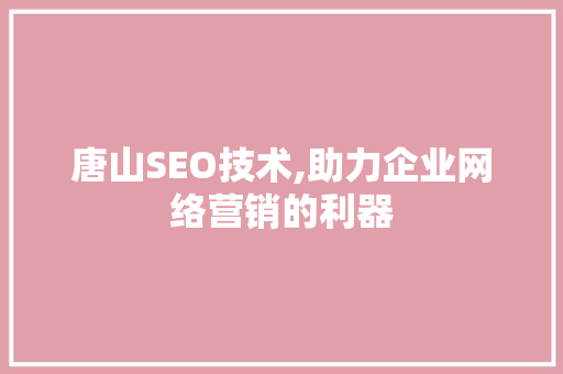 唐山SEO技术,助力企业网络营销的利器