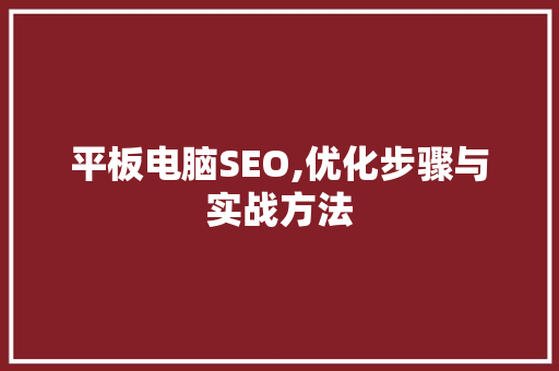平板电脑SEO,优化步骤与实战方法