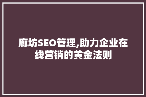 廊坊SEO管理,助力企业在线营销的黄金法则
