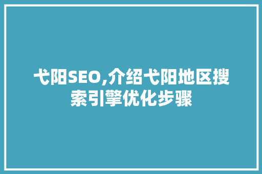 弋阳SEO,介绍弋阳地区搜索引擎优化步骤