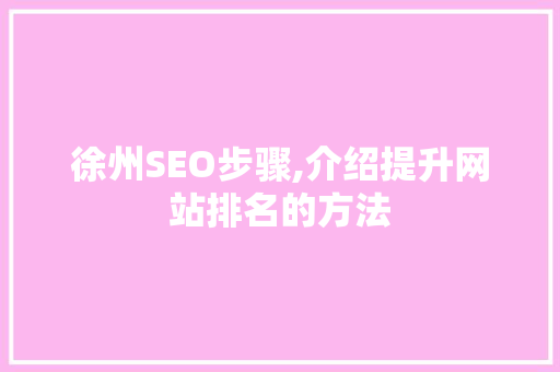 徐州SEO步骤,介绍提升网站排名的方法