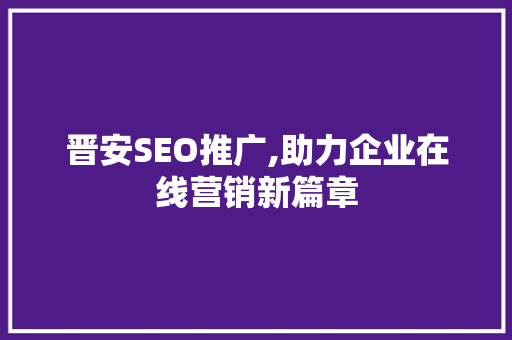 晋安SEO推广,助力企业在线营销新篇章