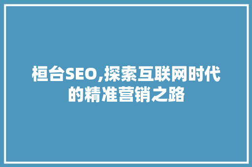 桓台SEO,探索互联网时代的精准营销之路