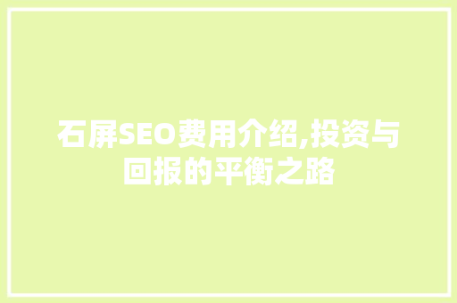 石屏SEO费用介绍,投资与回报的平衡之路